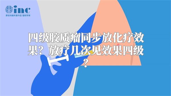 四级胶质瘤同步放化疗效果？放疗几次见效果四级？