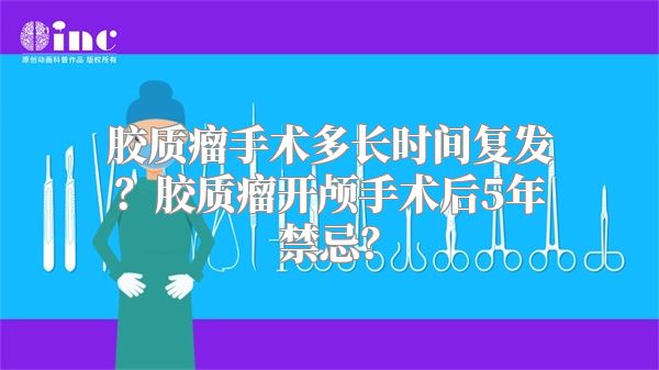 胶质瘤手术多长时间复发？胶质瘤开颅手术后5年禁忌？