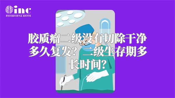 胶质瘤二级没有切除干净多久复发？二级生存期多长时间？