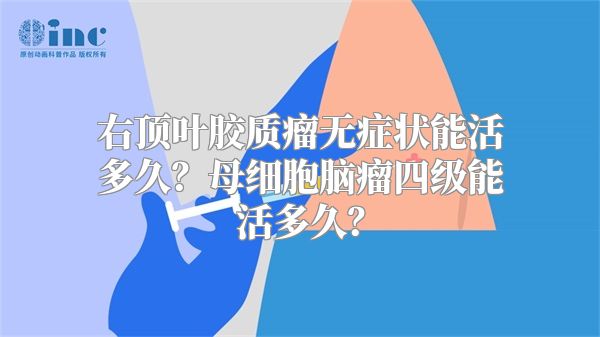 右顶叶胶质瘤无症状能活多久？母细胞脑瘤四级能活多久？