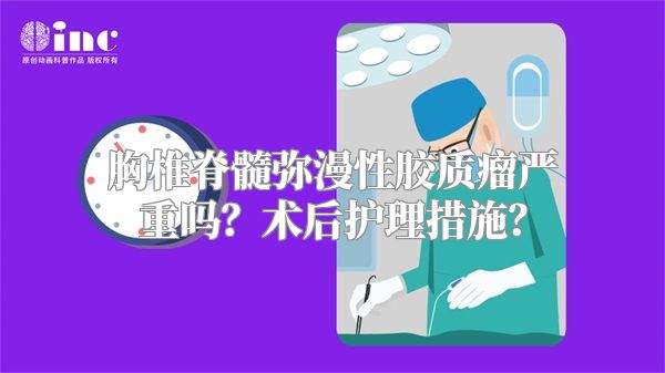 胸椎脊髓弥漫性胶质瘤严重吗？术后护理措施？