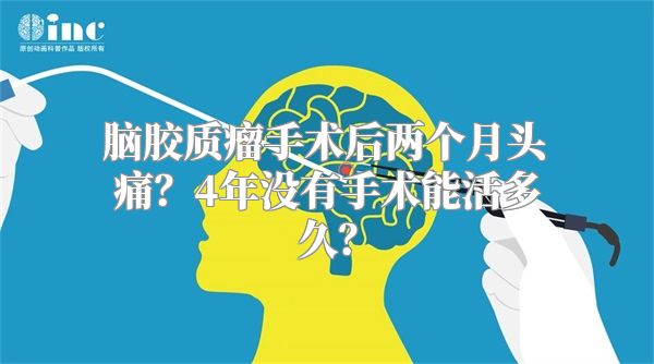 脑胶质瘤手术后两个月头痛？4年没有手术能活多久？