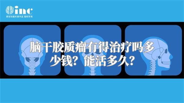 脑干胶质瘤有得治疗吗多少钱？能活多久？