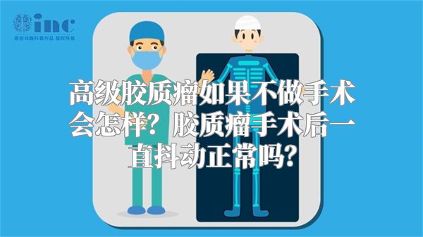 高级胶质瘤如果不做手术会怎样？胶质瘤手术后一直抖动正常吗？