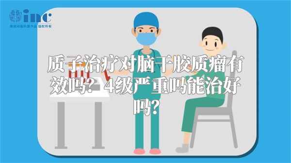 质子治疗对脑干胶质瘤有效吗？4级严重吗能治好吗？