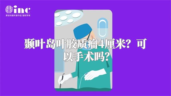 颞叶岛叶胶质瘤4厘米？可以手术吗？