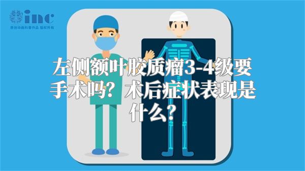 左侧额叶胶质瘤3-4级要手术吗？术后症状表现是什么？