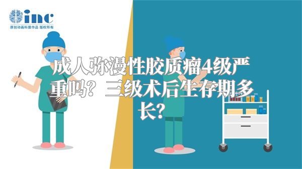 成人弥漫性胶质瘤4级严重吗？三级术后生存期多长？