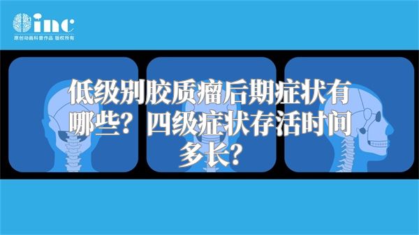 低级别胶质瘤后期症状有哪些？四级症状存活时间多长？