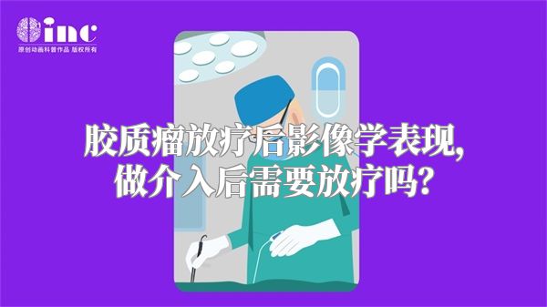 胶质瘤放疗后影像学表现，做介入后需要放疗吗？