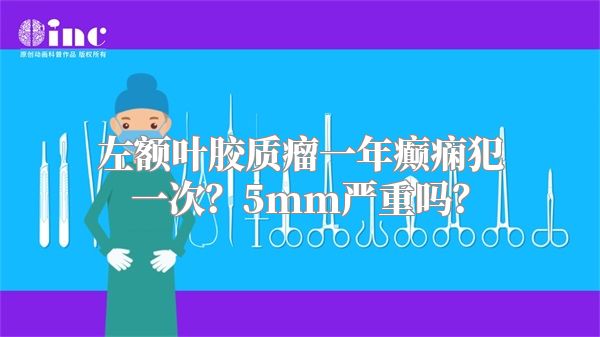 左额叶胶质瘤一年癫痫犯一次？5mm严重吗？