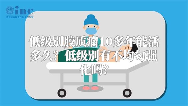 低级别胶质瘤10多年能活多久？低级别有不均匀强化吗？