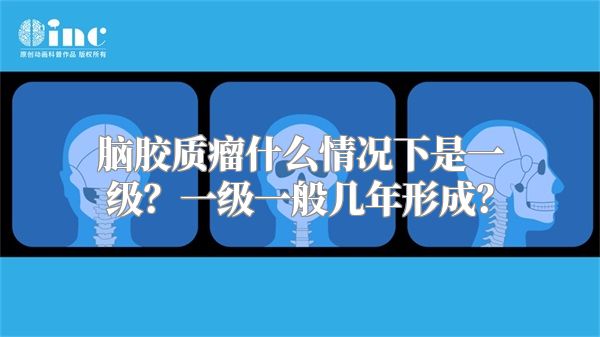 脑胶质瘤什么情况下是一级？一级一般几年形成？