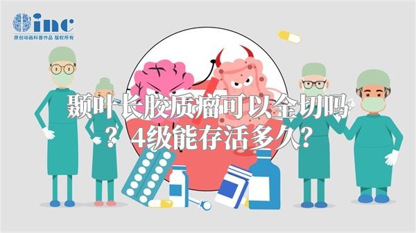 颞叶长胶质瘤可以全切吗？4级能存活多久？