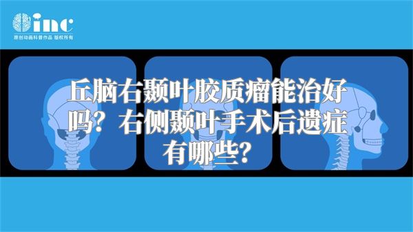 丘脑右颞叶胶质瘤能治好吗？右侧颞叶手术后遗症有哪些？