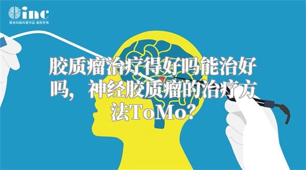 胶质瘤治疗得好吗能治好吗，神经胶质瘤的治疗方法ToMo？