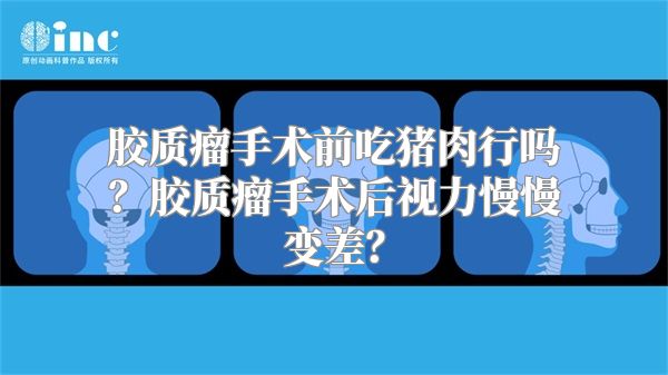 胶质瘤手术前吃猪肉行吗？胶质瘤手术后视力慢慢变差？