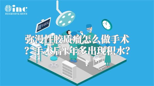 弥漫性胶质瘤怎么做手术？手术后1年多出现积水？