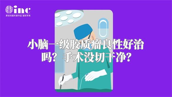 小脑一级胶质瘤良性好治吗？手术没切干净？