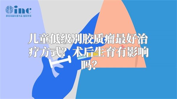 儿童低级别胶质瘤最好治疗方式？术后生育有影响吗？