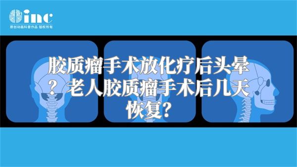 胶质瘤手术放化疗后头晕？老人胶质瘤手术后几天恢复？