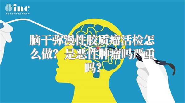 脑干弥漫性胶质瘤活检怎么做？是恶性肿瘤吗严重吗？