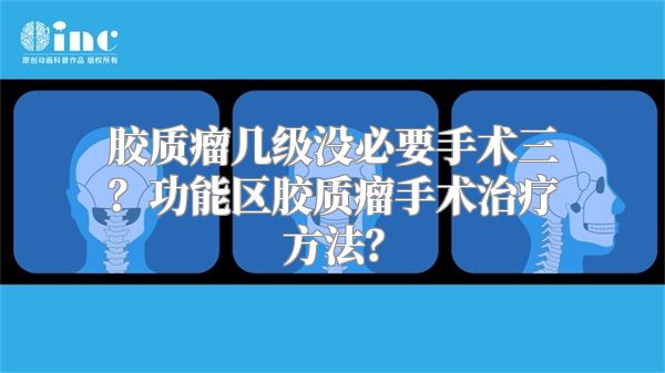 胶质瘤几级没必要手术三？功能区胶质瘤手术治疗方法？