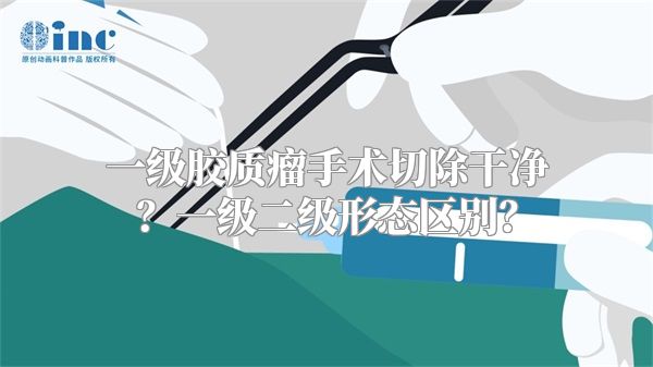 一级胶质瘤手术切除干净？一级二级形态区别？