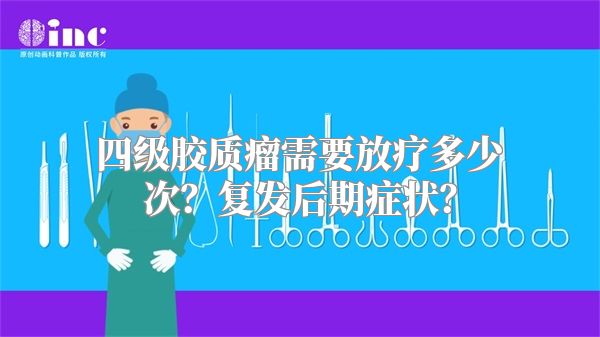 四级胶质瘤需要放疗多少次？复发后期症状？