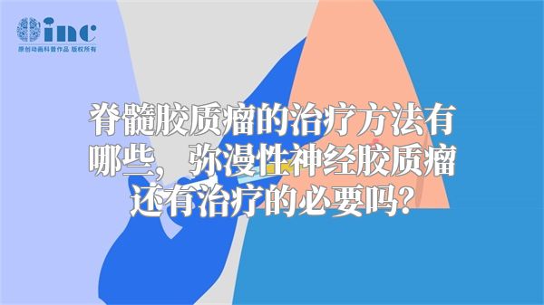 脊髓胶质瘤的治疗方法有哪些，弥漫性神经胶质瘤还有治疗的必要吗？