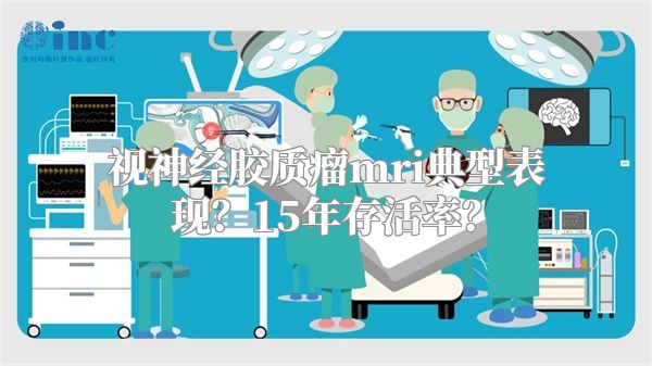 视神经胶质瘤mri典型表现？15年存活率？