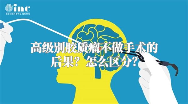 高级别胶质瘤不做手术的后果？怎么区分？