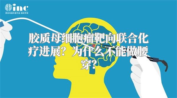 胶质母细胞瘤靶向联合化疗进展？为什么不能做腰穿？