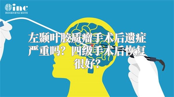 左颞叶胶质瘤手术后遗症严重吗？四级手术后恢复很好？