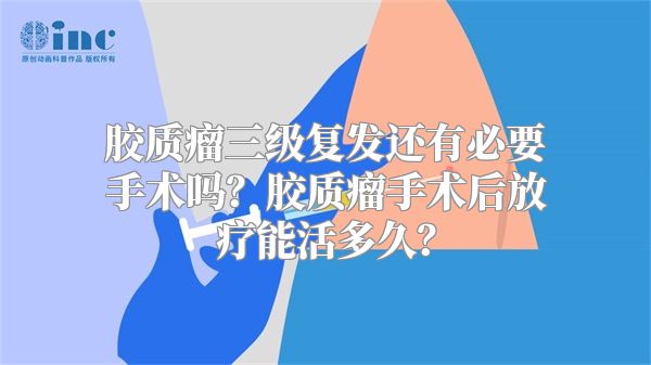 胶质瘤三级复发还有必要手术吗？胶质瘤手术后放疗能活多久？