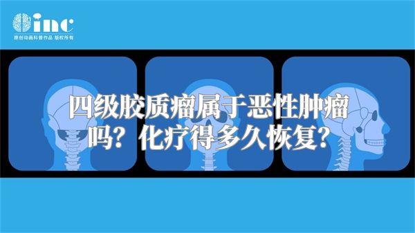 四级胶质瘤属于恶性肿瘤吗？化疗得多久恢复？