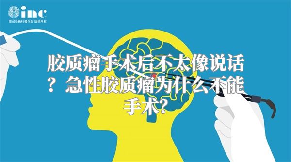 胶质瘤手术后不太像说话？急性胶质瘤为什么不能手术？