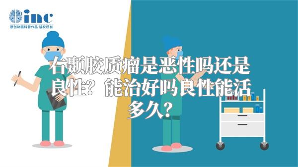 右颞胶质瘤是恶性吗还是良性？能治好吗良性能活多久？