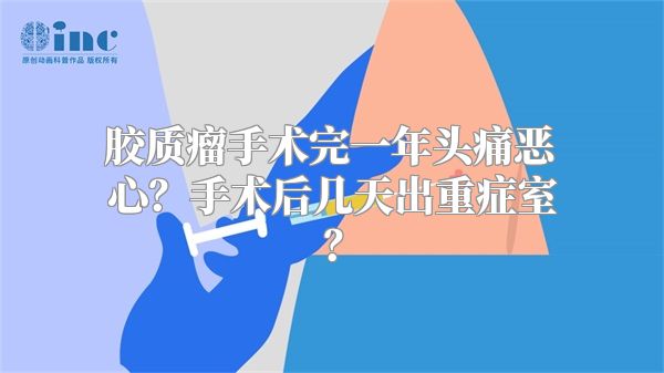 胶质瘤手术完一年头痛恶心？手术后几天出重症室？