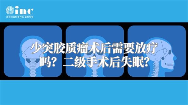 少突胶质瘤术后需要放疗吗？二级手术后失眠？