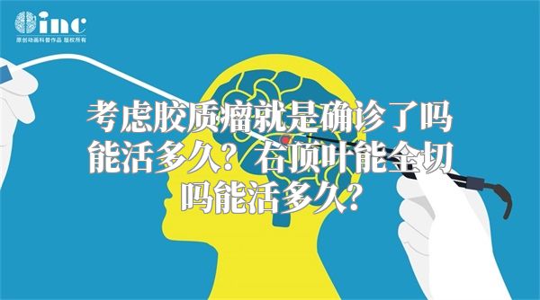 考虑胶质瘤就是确诊了吗能活多久？右顶叶能全切吗能活多久？