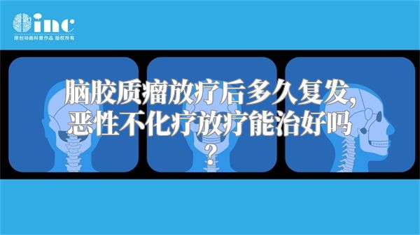 脑胶质瘤放疗后多久复发，恶性不化疗放疗能治好吗？