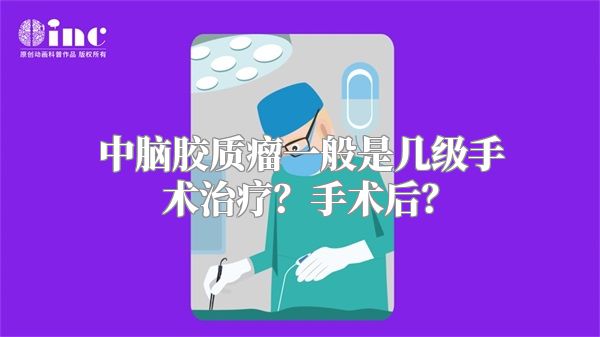 中脑胶质瘤一般是几级手术治疗？手术后？