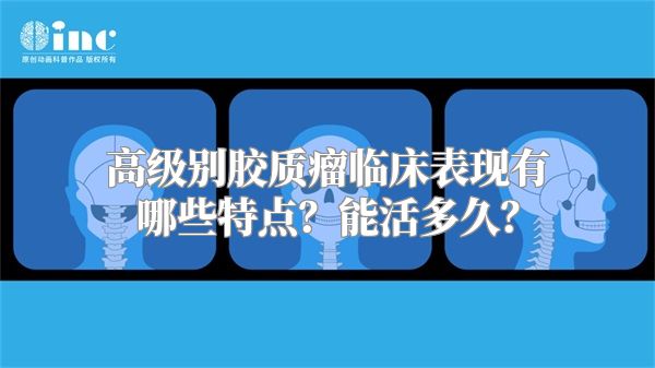 高级别胶质瘤临床表现有哪些特点？能活多久？