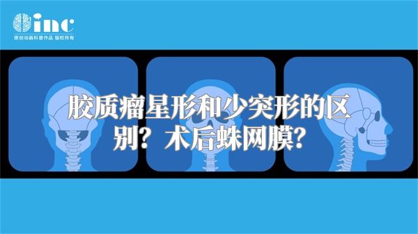 胶质瘤星形和少突形的区别？术后蛛网膜？