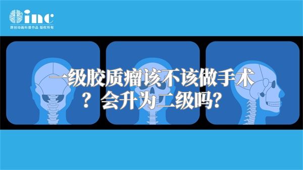 一级胶质瘤该不该做手术？会升为二级吗？