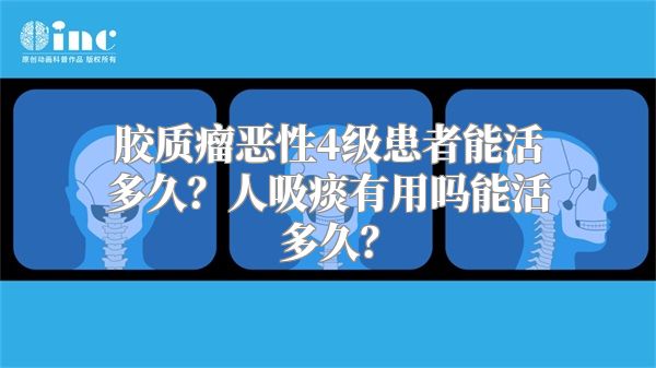 胶质瘤恶性4级患者能活多久？人吸痰有用吗能活多久？