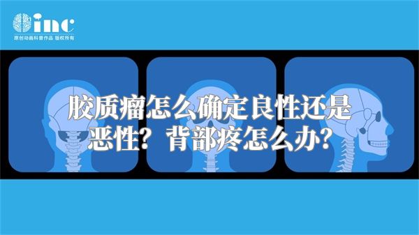 胶质瘤怎么确定良性还是恶性？背部疼怎么办？