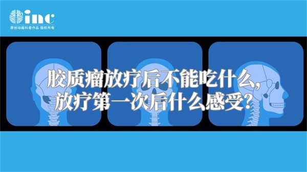 胶质瘤放疗后不能吃什么，放疗第一次后什么感受？