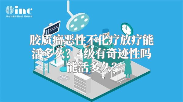 胶质瘤恶性不化疗放疗能活多久？4级有奇迹性吗能活多久？